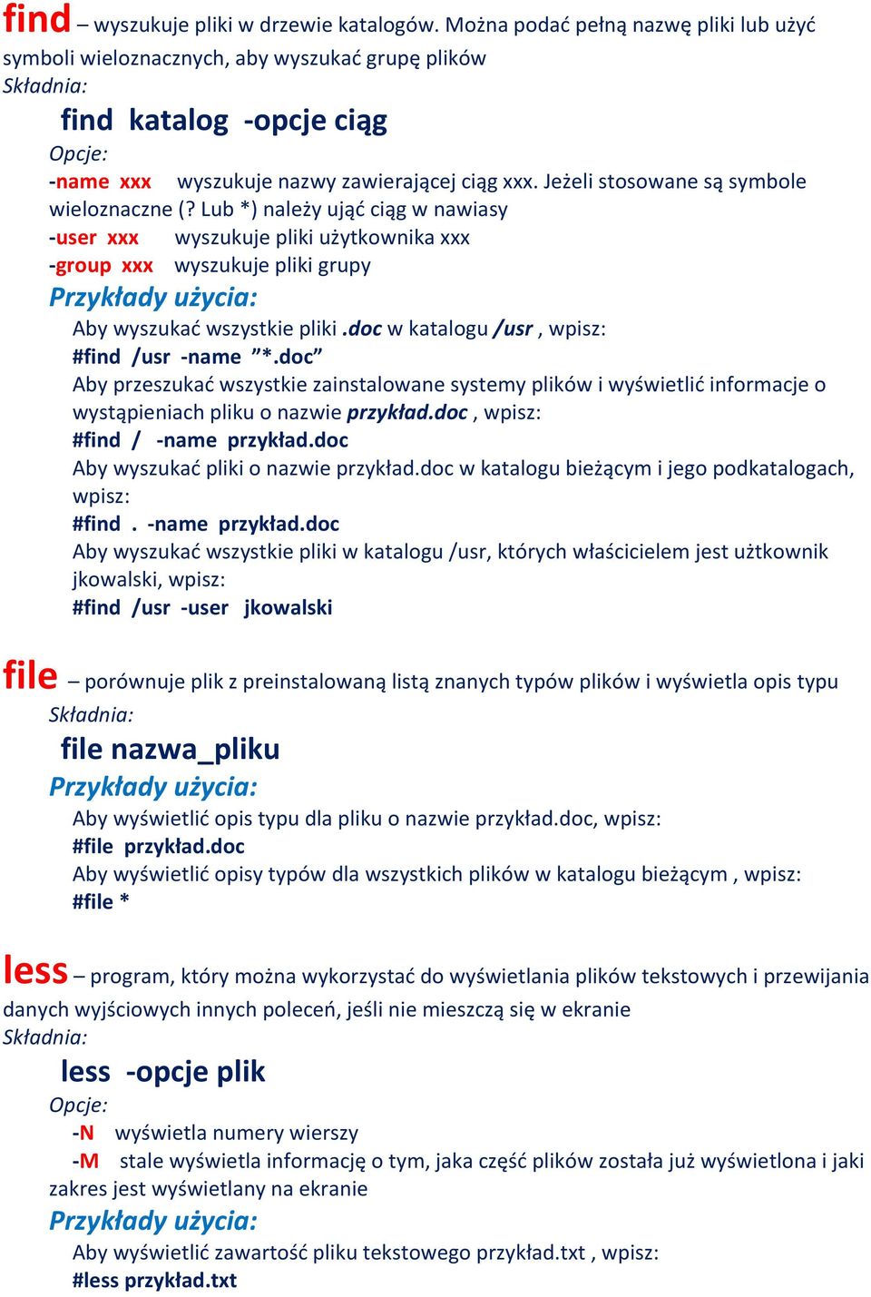 Jeżeli stosowane są symbole wieloznaczne (? Lub *) należy ująć ciąg w nawiasy -user xxx wyszukuje pliki użytkownika xxx -group xxx wyszukuje pliki grupy Aby wyszukać wszystkie pliki.