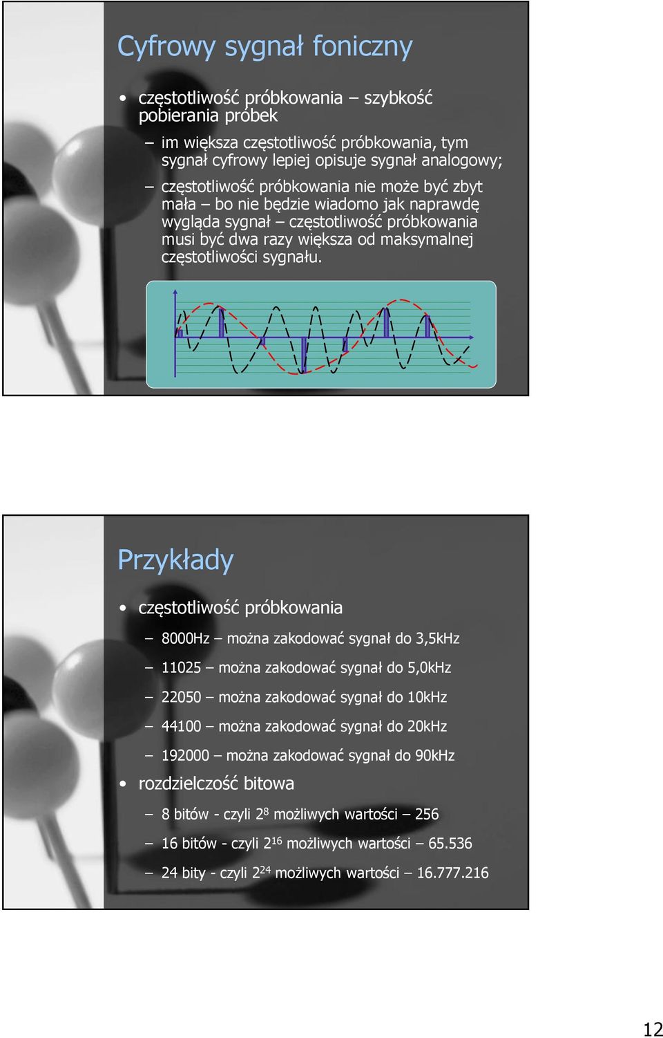 Przykłady częstotliwość próbkowania 8000Hz można zakodować sygnał do 3,5kHz 11025 można zakodować sygnał do 5,0kHz 22050 można zakodować sygnał do 10kHz 44100 można zakodować sygnał do