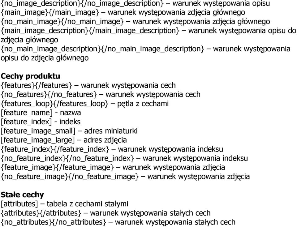 głównego Cechy produktu {features}{/features} warunek występowania cech {no_features}{/no_features} warunek występowania cech {features_loop}{/features_loop} pętla z cechami [feature_name] - nazwa