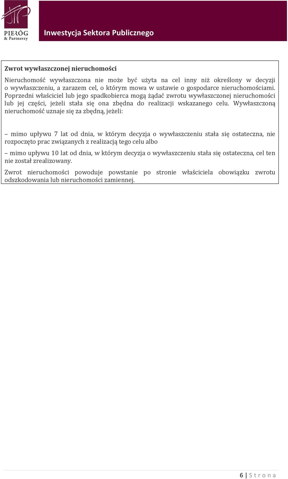 Wywłaszczoną nieruchomość uznaje się za zbędną, jeżeli: mimo upływu 7 lat od dnia, w którym decyzja o wywłaszczeniu stała się ostateczna, nie rozpoczęto prac związanych z realizacją tego celu albo