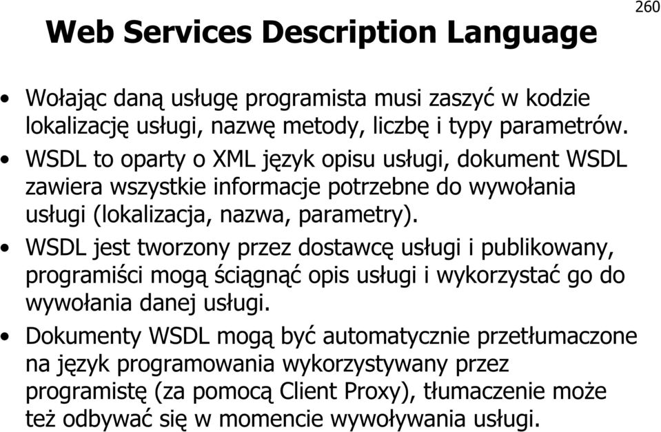 WSDL jest tworzony przez dostawcę usługi i publikowany, programiści mogą ściągnąć opis usługi i wykorzystać go do wywołania danej usługi.