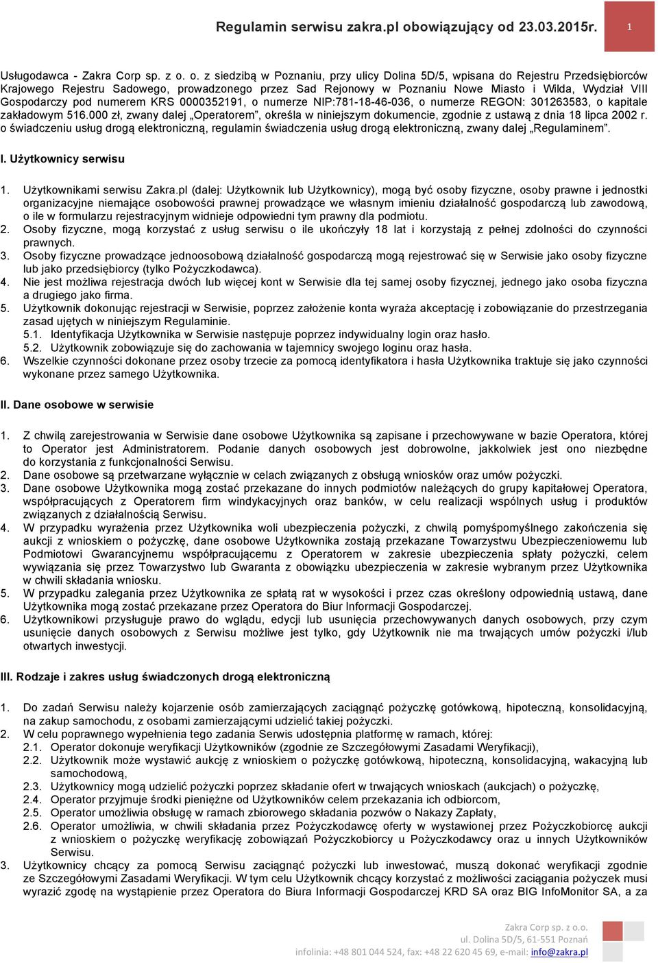 Gospodarczy pod numerem KRS 0000352191, o numerze NIP:781-18-46-036, o numerze REGON: 301263583, o kapitale zakładowym 516.