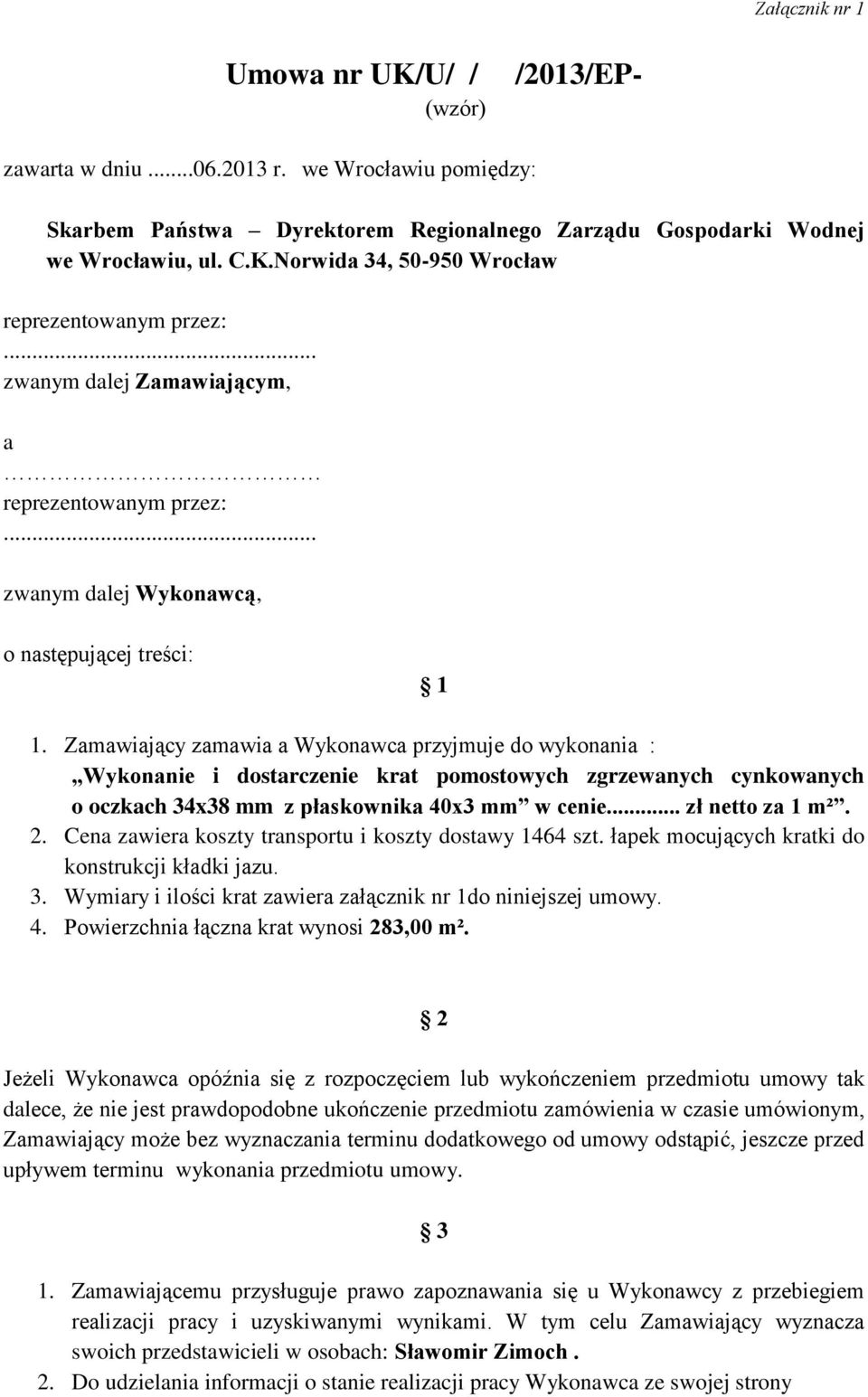 Zamawiający zamawia a Wykonawca przyjmuje do wykonania : Wykonanie i dostarczenie krat pomostowych zgrzewanych cynkowanych o oczkach 34x38 mm z płaskownika 40x3 mm w cenie... zł netto za 1 m². 2.