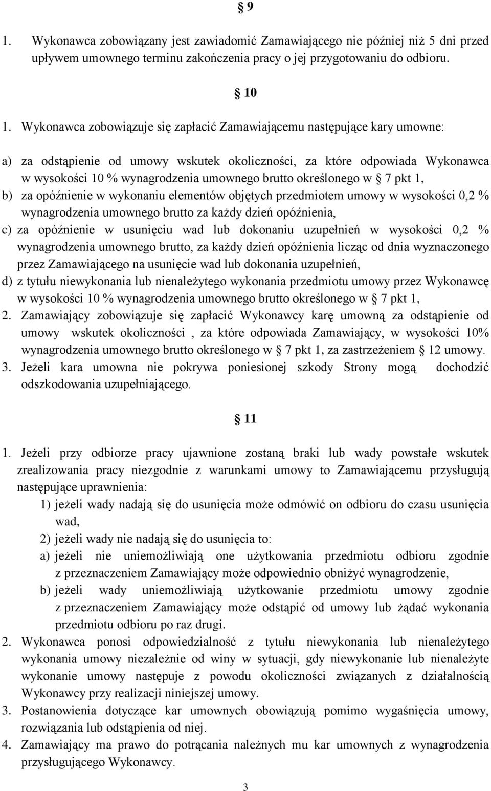 określonego w 7 pkt 1, b) za opóźnienie w wykonaniu elementów objętych przedmiotem umowy w wysokości 0,2 % wynagrodzenia umownego brutto za każdy dzień opóźnienia, c) za opóźnienie w usunięciu wad