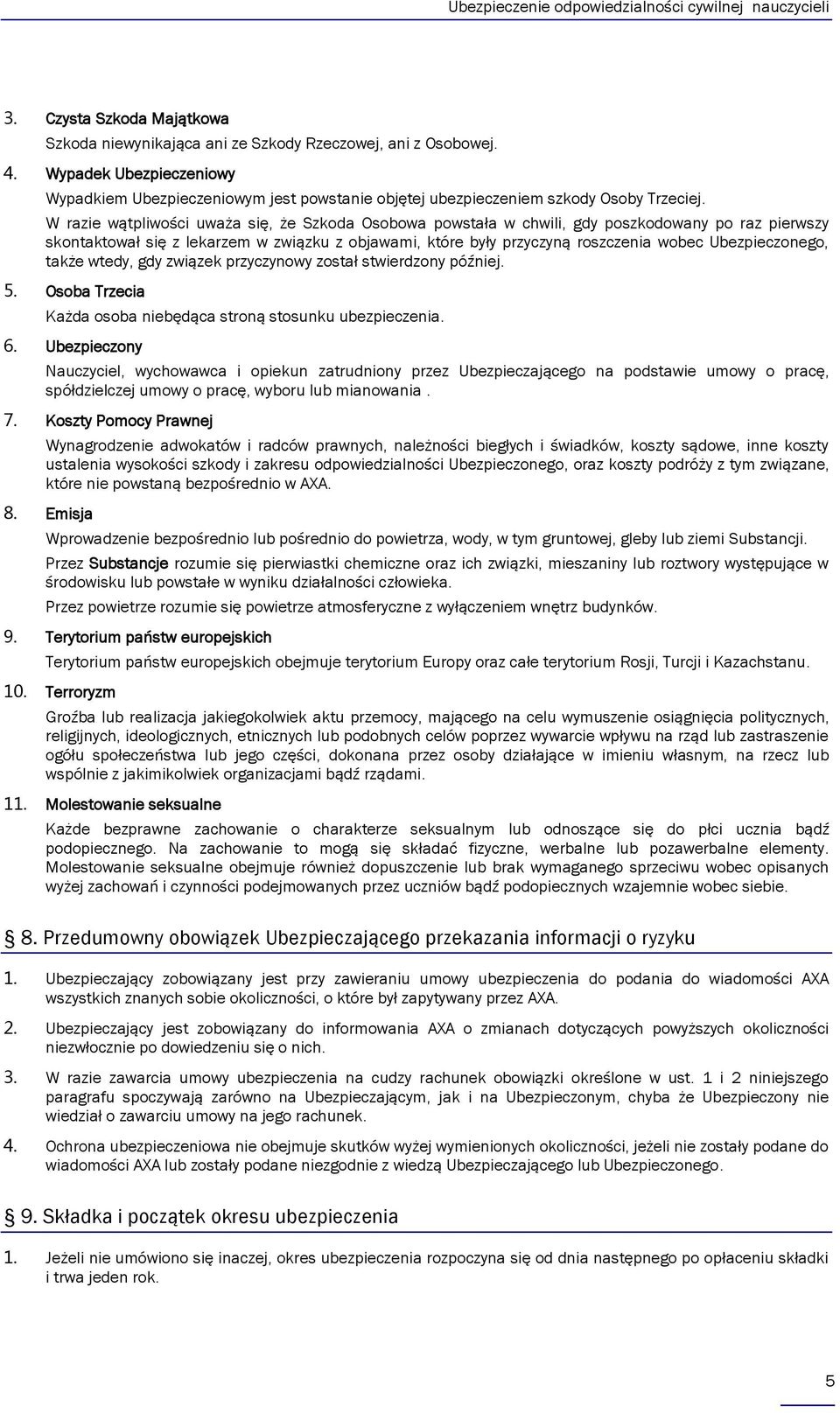 W razie wątpliwości uważa się, że Szkoda Osobowa powstała w chwili, gdy poszkodowany po raz pierwszy skontaktował się z lekarzem w związku z objawami, które były przyczyną roszczenia wobec