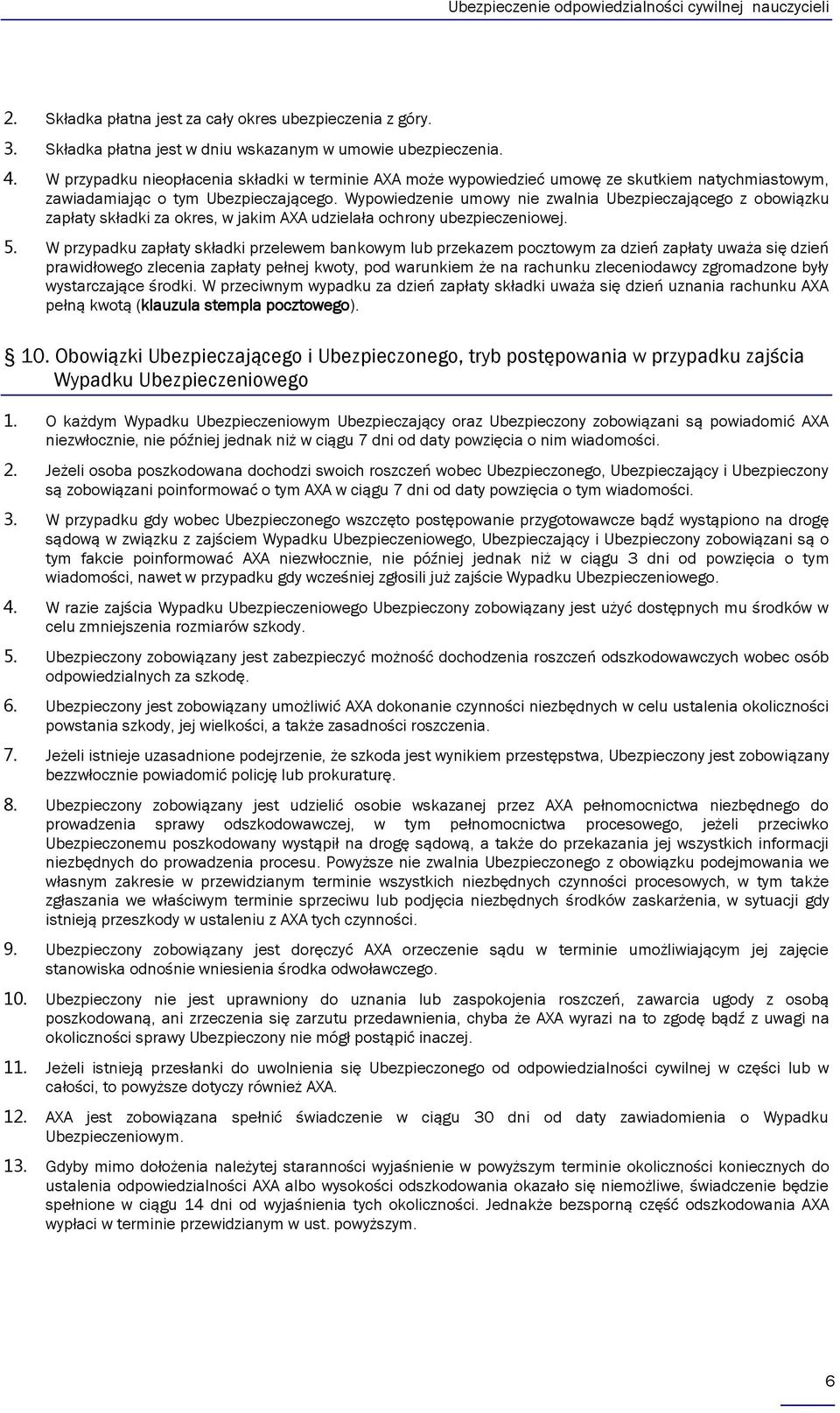 Wypowiedzenie umowy nie zwalnia Ubezpieczającego z obowiązku zapłaty składki za okres, w jakim AXA udzielała ochrony ubezpieczeniowej. 5.