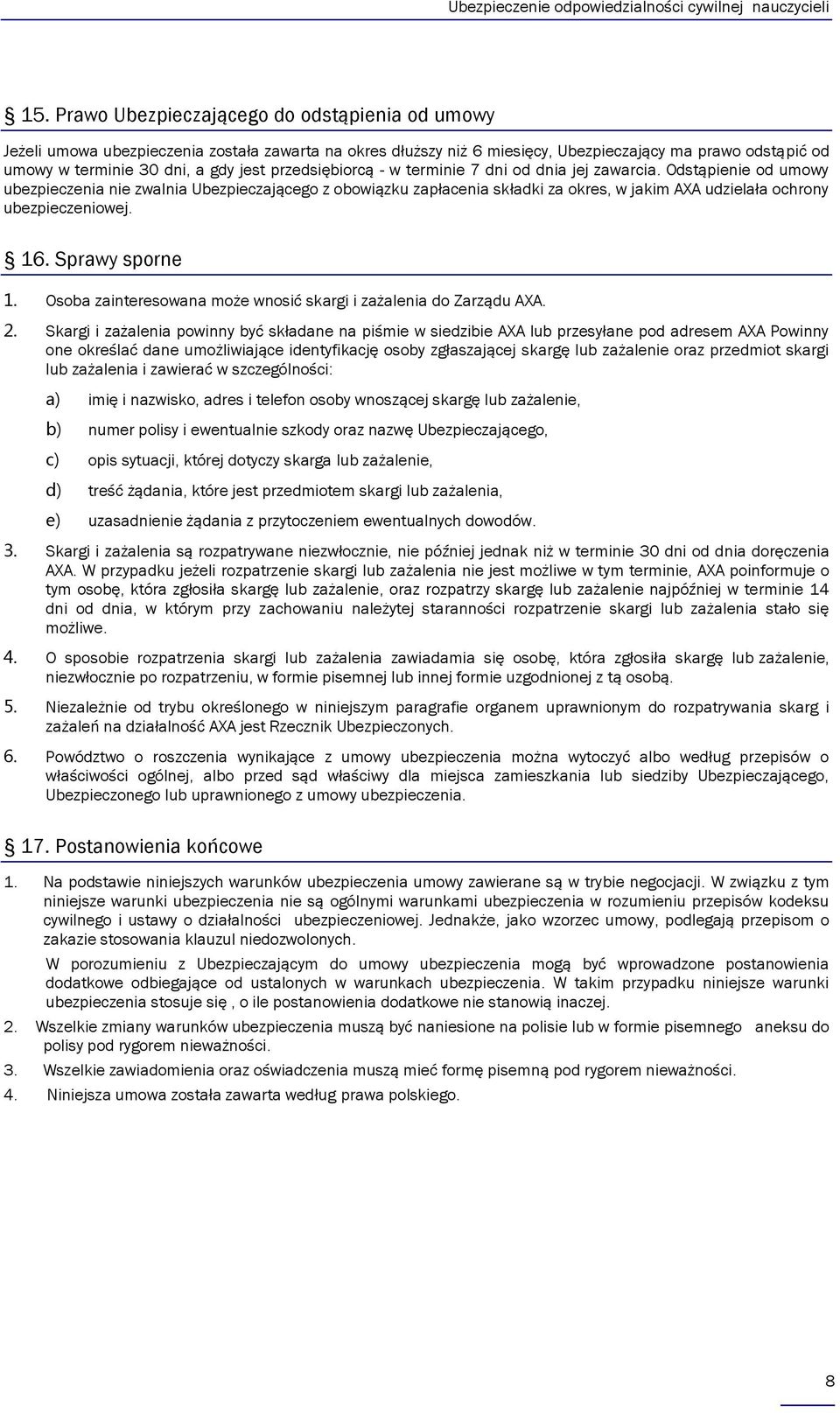 Odstąpienie od umowy ubezpieczenia nie zwalnia Ubezpieczającego z obowiązku zapłacenia składki za okres, w jakim AXA udzielała ochrony ubezpieczeniowej. 16. Sprawy sporne 1.