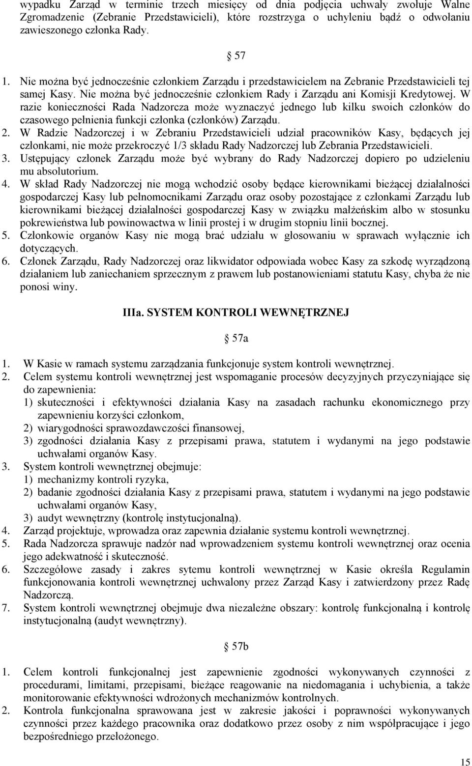 W razie konieczności Rada Nadzorcza może wyznaczyć jednego lub kilku swoich członków do czasowego pełnienia funkcji członka (członków) Zarządu. 2.
