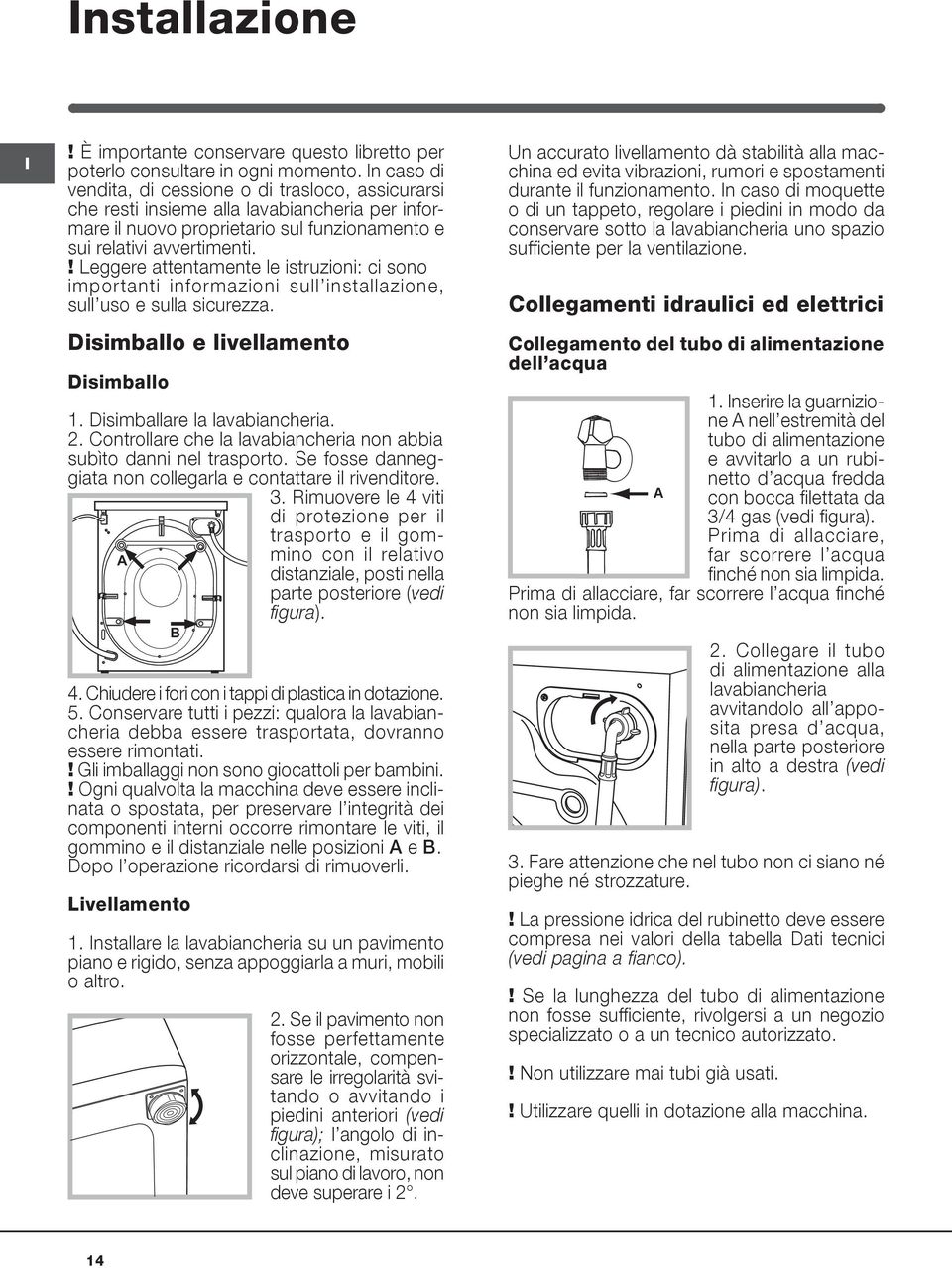 ! Leggere attentamente le istruzioni: ci sono importanti informazioni sull installazione, sull uso e sulla sicurezza. Disimballo e livellamento Disimballo 1. Disimballare la lavabiancheria. 2.