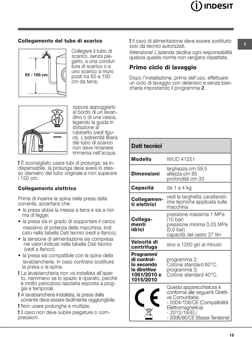 Primo ciclo di lavaggio Dopo l installazione, prima dell uso, effettuare un ciclo di lavaggio con detersivo e senza biancheria impostando il programma 2.