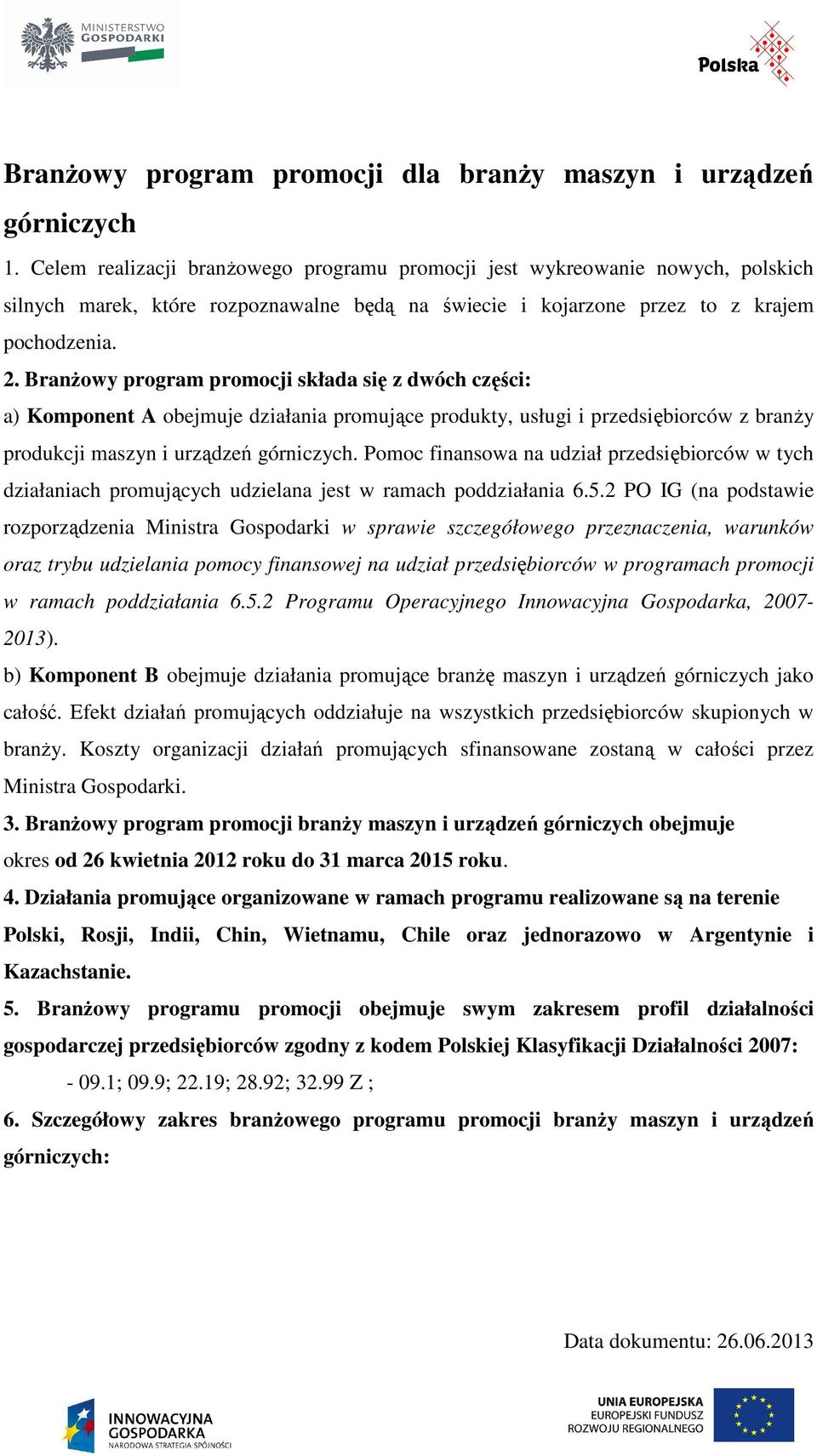 Branżowy program promocji składa się z dwóch części: a) Komponent A obejmuje działania promujące produkty, usługi i przedsiębiorców z branży produkcji maszyn i urządzeń górniczych.