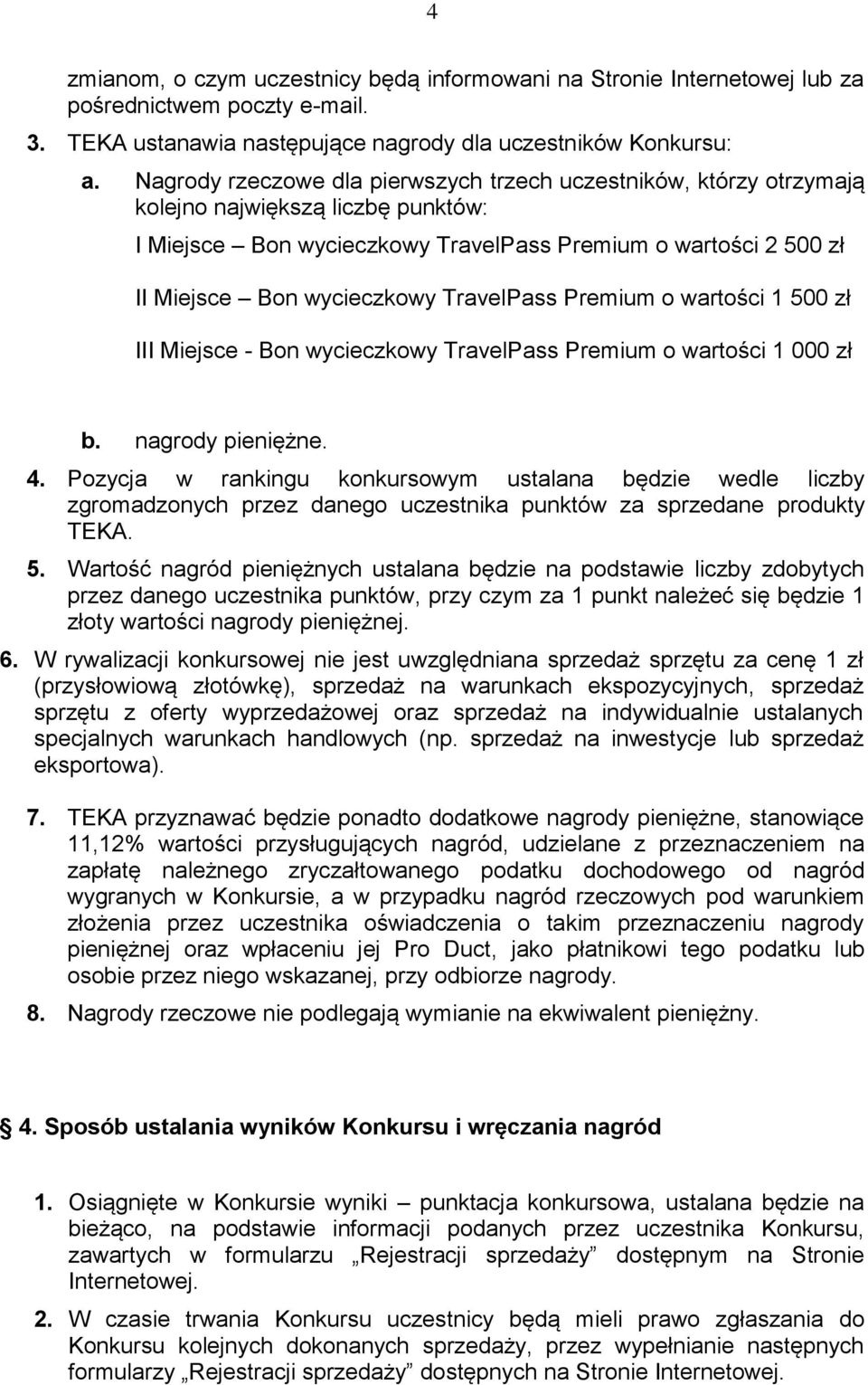 TravelPass Premium o wartości 1 500 zł III Miejsce - Bon wycieczkowy TravelPass Premium o wartości 1 000 zł b. nagrody pieniężne. 4.