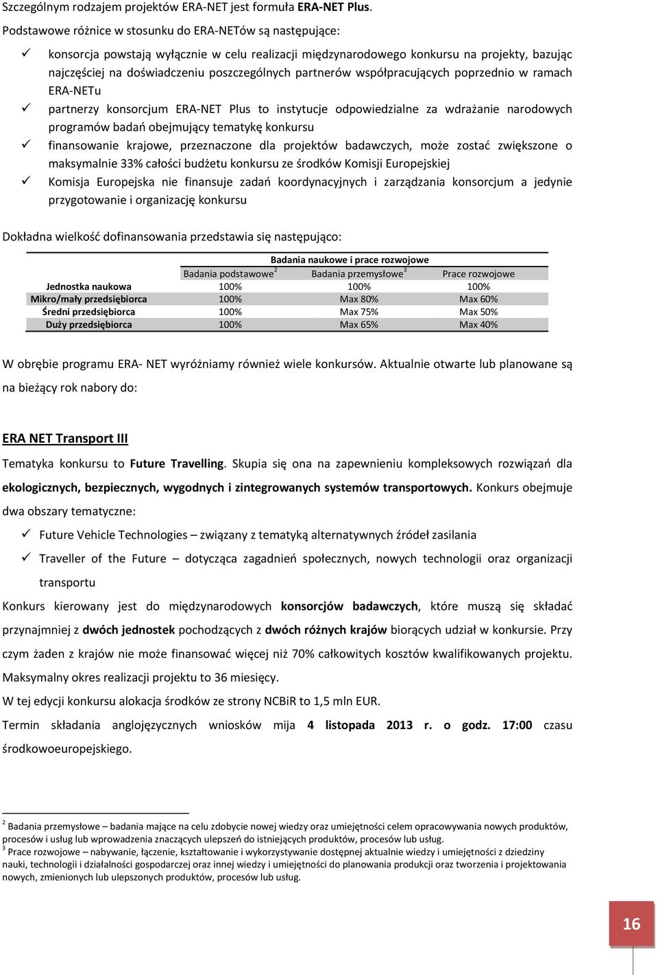 partnerów współpracujących poprzednio w ramach ERA-NETu partnerzy konsorcjum ERA-NET Plus to instytucje odpowiedzialne za wdrażanie narodowych programów badań obejmujący tematykę konkursu