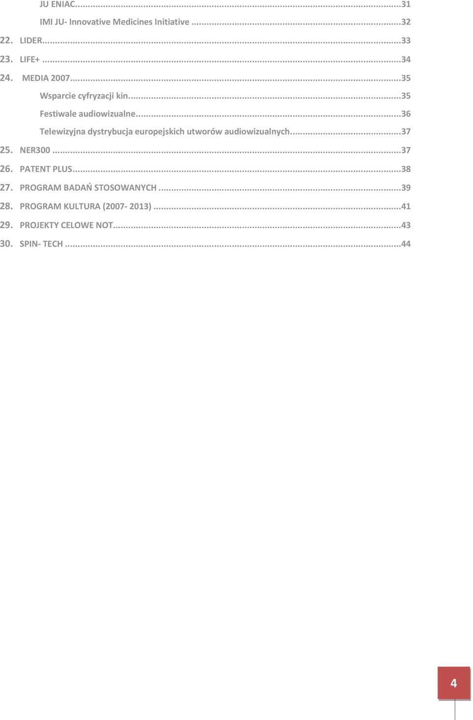.. 36 Telewizyjna dystrybucja europejskich utworów audiowizualnych... 37 25. NER300... 37 26.