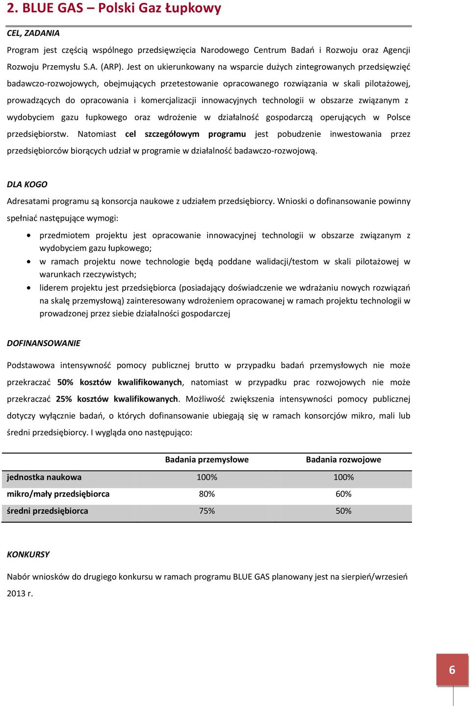 komercjalizacji innowacyjnych technologii w obszarze związanym z wydobyciem gazu łupkowego oraz wdrożenie w działalność gospodarczą operujących w Polsce przedsiębiorstw.