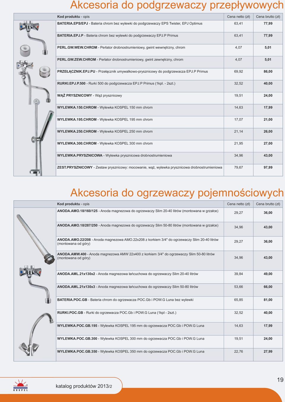 CHRM - Perlator drobnostrumieniowy, gwint zewnętrzny, chrom 4,07 5,01 PRZEŁĄCZNIK.EPJ.PU - Przełącznik umywalkowo-prysznicowy do podgrzewacza EPJ.P Primus 69,9 86,00 RURKI.EPJ.P.500 - Rurki 500 do podgrzewacza EPJ.