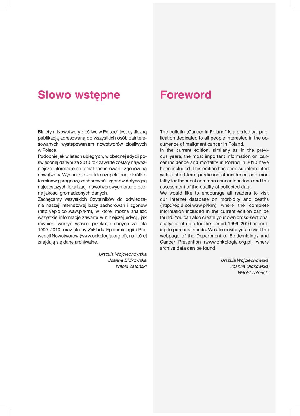 Wydanie to zostało uzupełnione o krótkoterminową prognozę zachorowań i zgonów dotyczącą najczęstszych lokalizacji nowotworowych oraz o ocenę jakości gromadzonych danych.