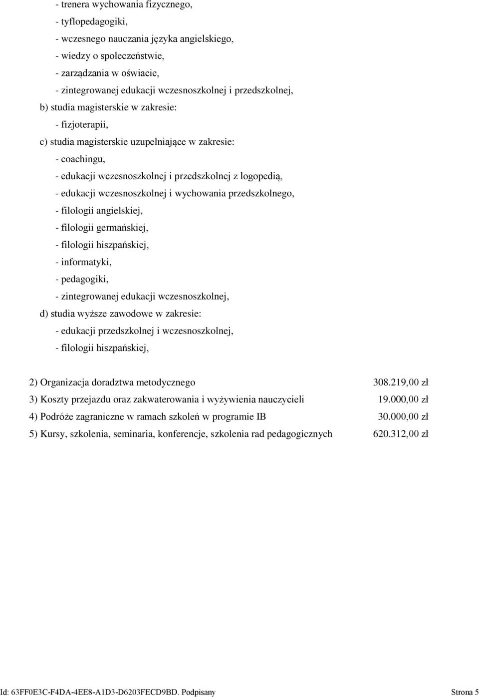 wczesnoszkolnej i wychowania przedszkolnego, - filologii angielskiej, - filologii germańskiej, - filologii hiszpańskiej, - informatyki, - pedagogiki, - zintegrowanej edukacji wczesnoszkolnej, d)