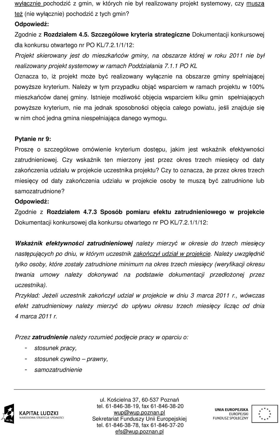 1/1/12: Projekt skierowany jest do mieszkańców gminy, na obszarze której w roku 2011 nie był realizowany projekt systemowy w ramach Poddziałania 7.1.1 PO KL Oznacza to, iż projekt może być realizowany wyłącznie na obszarze gminy spełniającej powyższe kryterium.