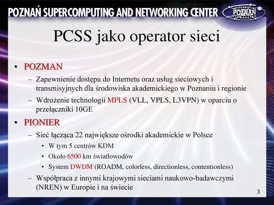 Sieć łącząca 22 największe ośrodki akademickie w Polsce W tym 5 centrów KDM Około 6500 km światłowodów System DWDM (ROADM,