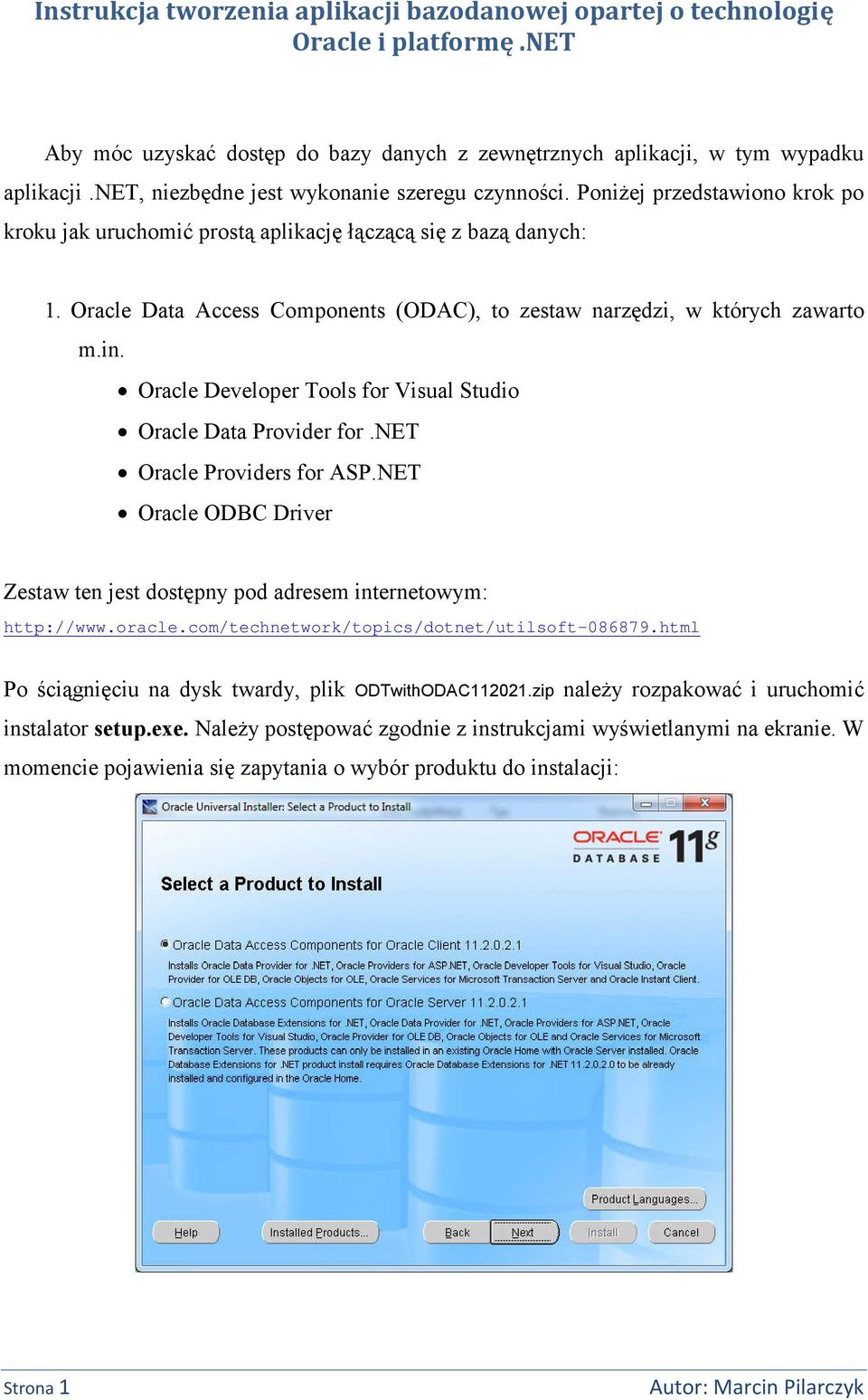 Oracle Data Access Components (ODAC, to zestaw narzędzi, w których zawarto m.in. Oracle Developer Tools for Visual Studio Oracle Data Provider for.net Oracle Providers for ASP.