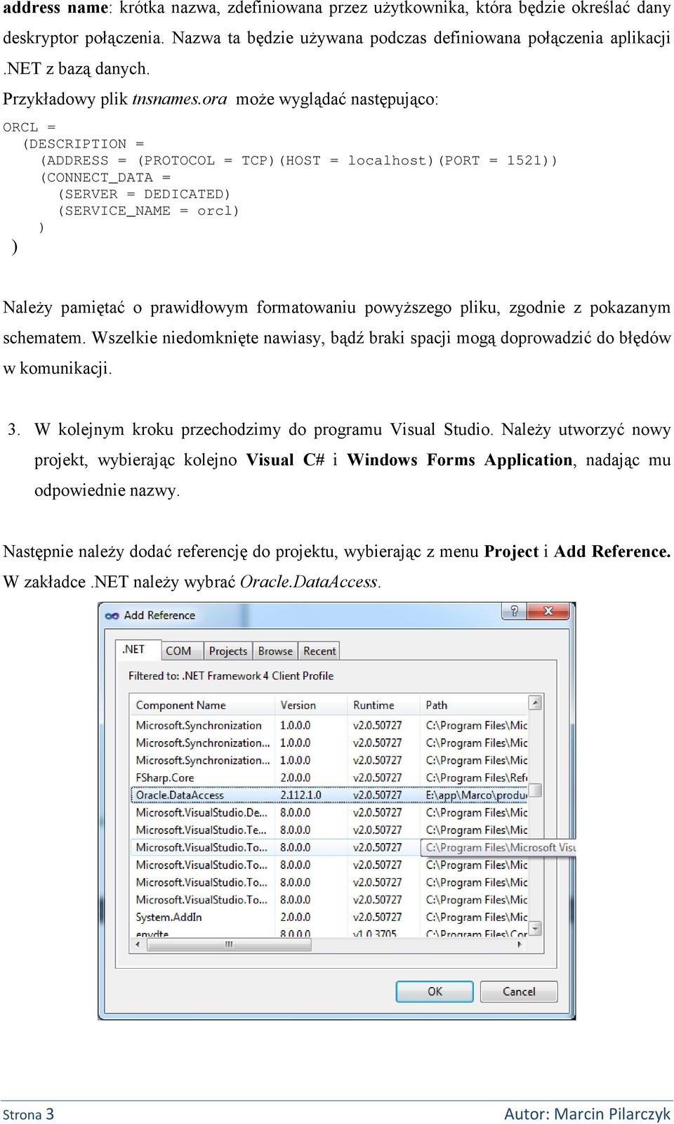 ora może wyglądaćnastępująco: ORCL = (DESCRIPTION = (ADDRESS = (PROTOCOL = TCP(HOST = localhost(port = 1521 (CONNECT_DATA = (SERVER = DEDICATED (SERVICE_NAME = orcl Należy pamiętaćo prawidłowym