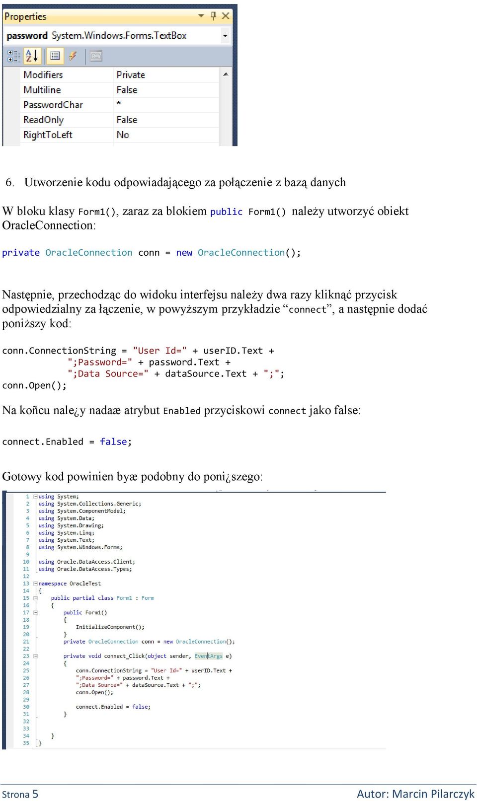 przykładzie connect, a następnie dodać poniższy kod: conn.connectionstring = "User Id=" + userid.text + ";Password=" + password.text + ";Data Source=" + datasource.