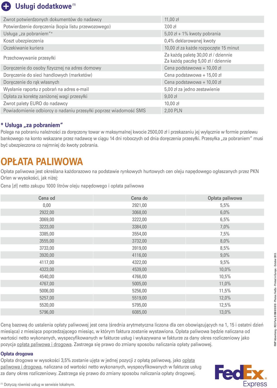 przesyłki Zwrot palety EURO do nadawcy Powiadomienie odbiorcy o nadaniu przesyłki poprzez wiadomość SMS 11,00 zł 7,00 zł 5,00 zł + 1% kwoty pobrania 0,4% deklarowanej kwoty 10,00 zł za każde