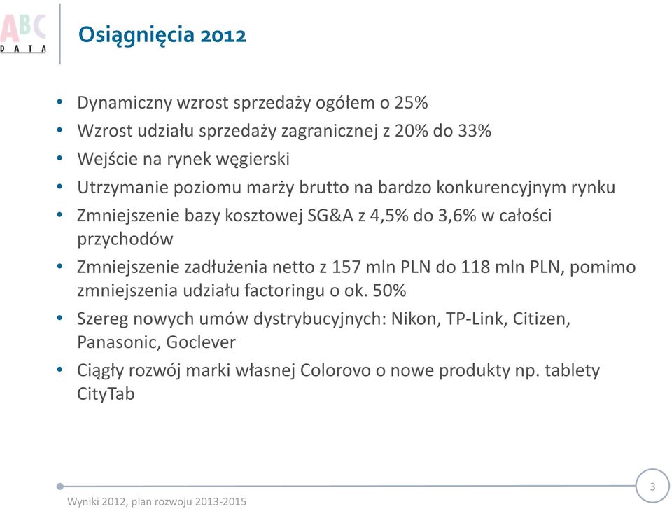 przychodów Zmniejszenie zadłużenia netto z 157 mln PLN do 118 mln PLN, pomimo zmniejszenia udziału factoringu o ok.