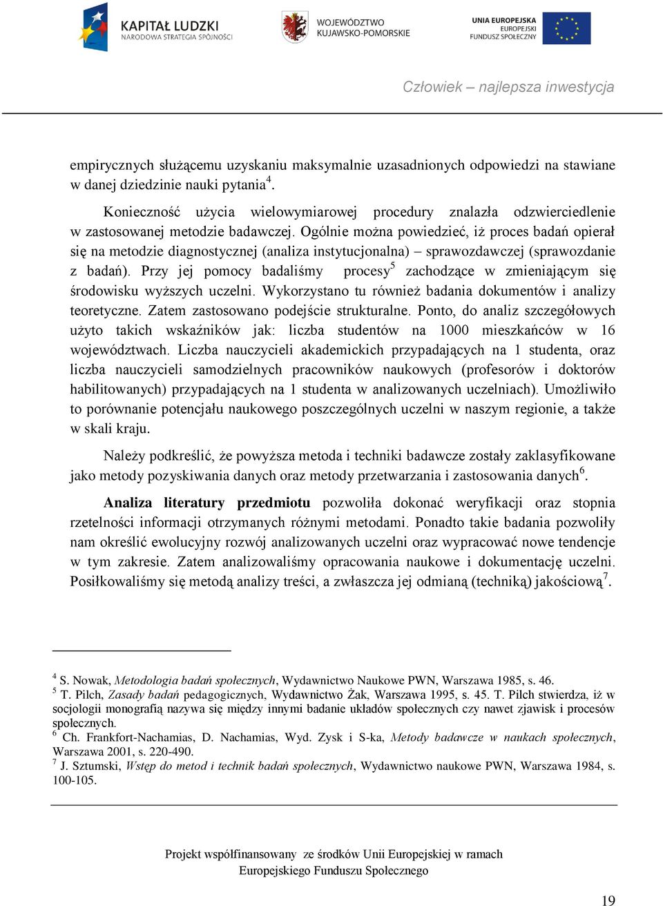 Ogólnie można powiedzieć, iż proces badań opierał się na metodzie diagnostycznej (analiza instytucjonalna) sprawozdawczej (sprawozdanie z badań).