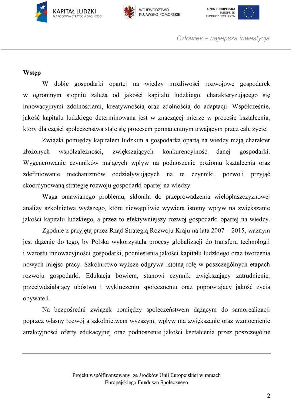 Współcześnie, jakość kapitału ludzkiego determinowana jest w znaczącej mierze w procesie kształcenia, który dla części społeczeństwa staje się procesem permanentnym trwającym przez całe życie.