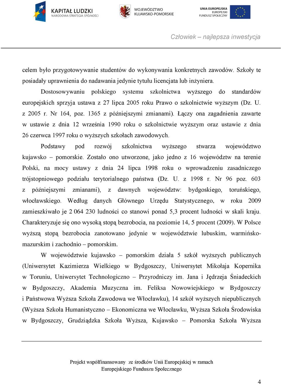 1365 z późniejszymi zmianami). Łączy ona zagadnienia zawarte w ustawie z dnia 12 września 1990 roku o szkolnictwie wyższym oraz ustawie z dnia 26 czerwca 1997 roku o wyższych szkołach zawodowych.