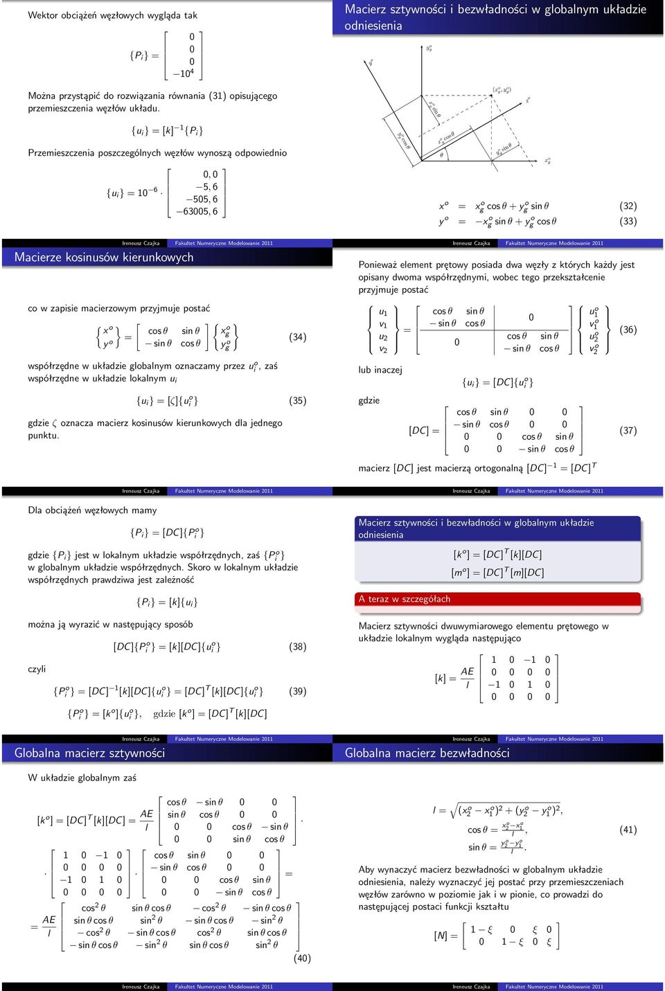 macierzowym przyjmuje postać { x o } { } sin θ x o g sin θ y o współrzędne w układzie gobanym oznaczamy przez u o i, zaś współrzędne w układzie okanym u i y o g (4) {u i } ζ{u o i } (5) gdzie ζ