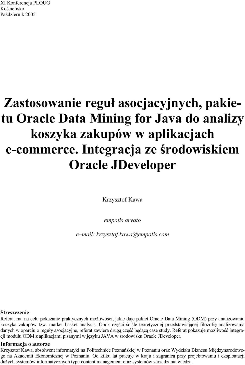 com Streszczenie Referat ma na celu pokazanie praktycznych możliwości, jakie daje pakiet Oracle Data Mining (ODM) przy analizowaniu koszyka zakupów tzw. market basket analysis.