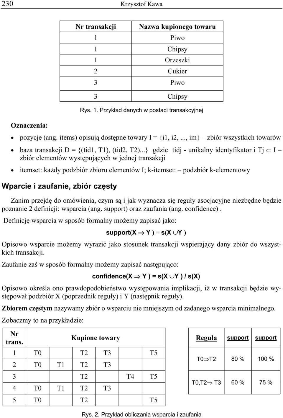 ..} gdzie tidj - unikalny identyfikator i Tj I zbiór elementów występujących w jednej transakcji itemset: każdy podzbiór zbioru elementów I; k-itemset: podzbiór k-elementowy Wparcie i zaufanie, zbiór