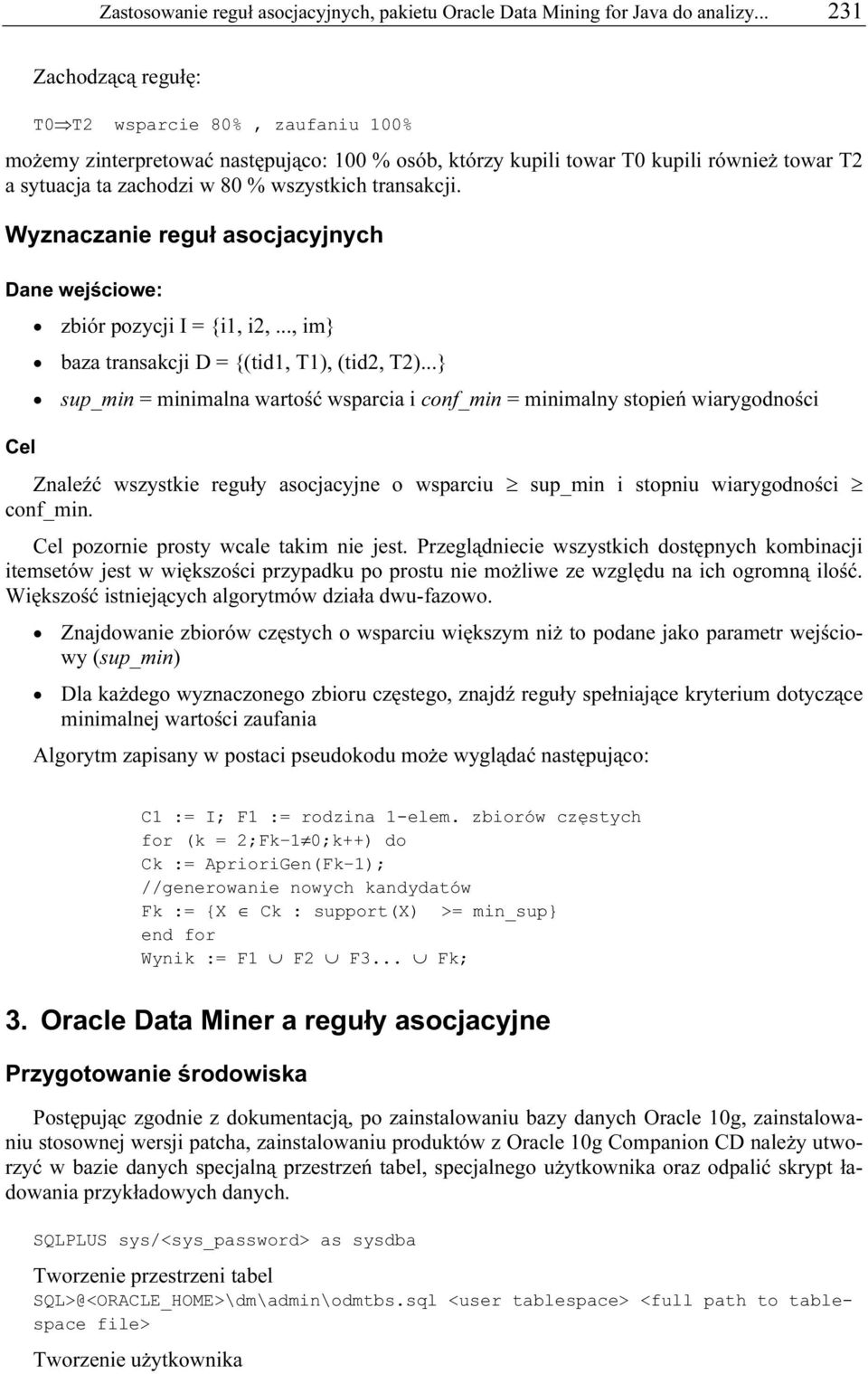 transakcji. Wyznaczanie reguł asocjacyjnych Dane wejściowe: zbiór pozycji I = {i1, i2,..., im} baza transakcji D = {(tid1, T1), (tid2, T2).