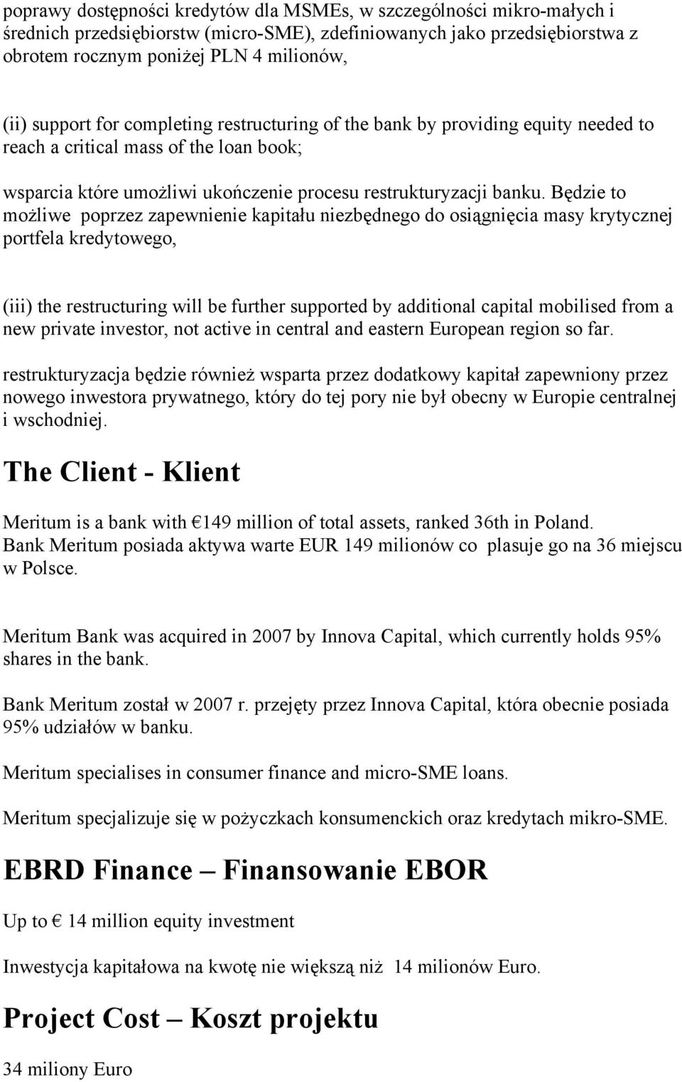 Będzie to możliwe poprzez zapewnienie kapitału niezbędnego do osiągnięcia masy krytycznej portfela kredytowego, (iii) the restructuring will be further supported by additional capital mobilised from