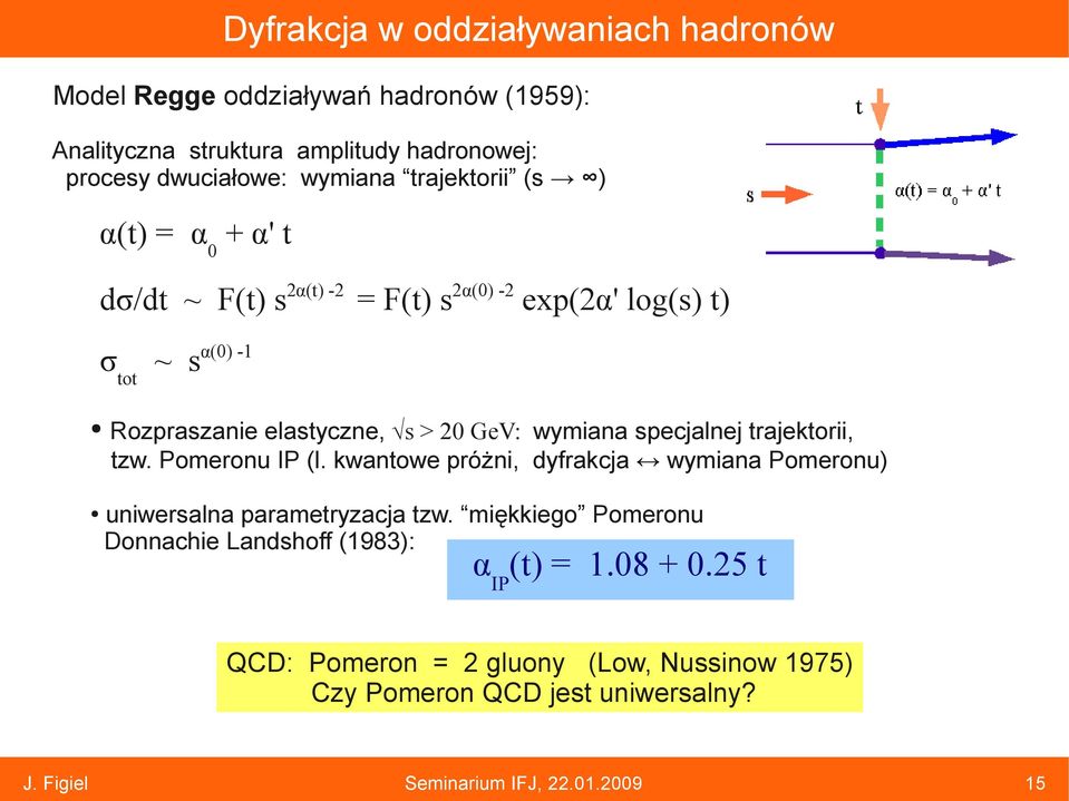 > 20 GeV: wymiana specjalnej trajektorii, tzw. Pomeronu IP (l. kwantowe próżni, dyfrakcja wymiana Pomeronu) uniwersalna parametryzacja tzw.