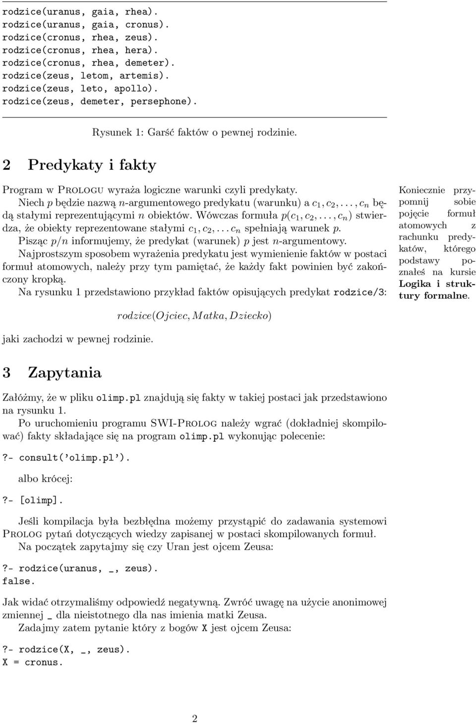 Koniecznie przypomnij Niech p będzie nazwą n-argumentowego predykatu (warunku) a c 1, c 2,..., c n będą sobie stałymi reprezentującymi n obiektów. Wówczas formuła p(c 1, c 2,.