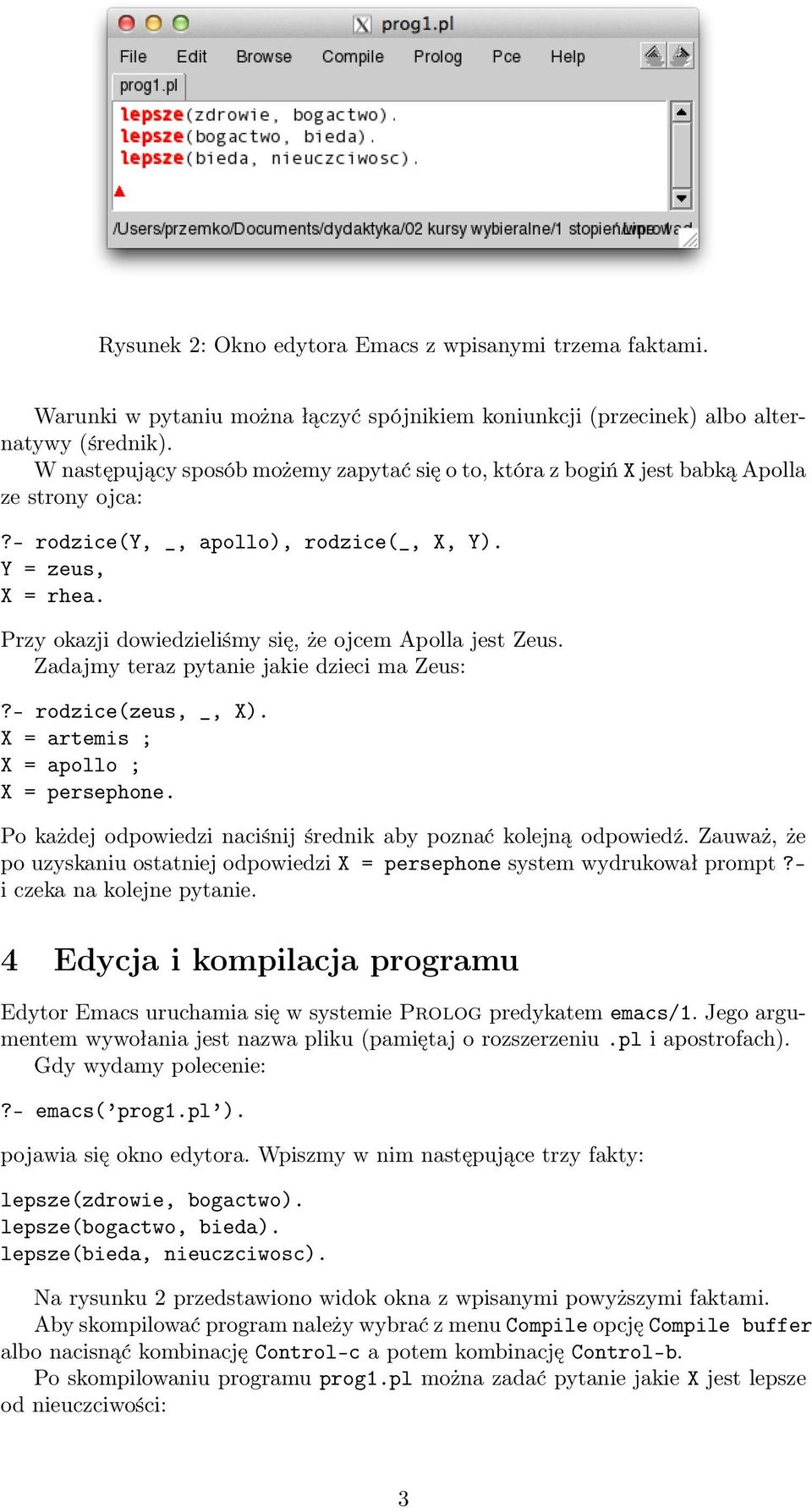 Przy okazji dowiedzieliśmy się, że ojcem Apolla jest Zeus. Zadajmy teraz pytanie jakie dzieci ma Zeus:?- rodzice(zeus, _, X). X = artemis ; X = apollo ; X = persephone.