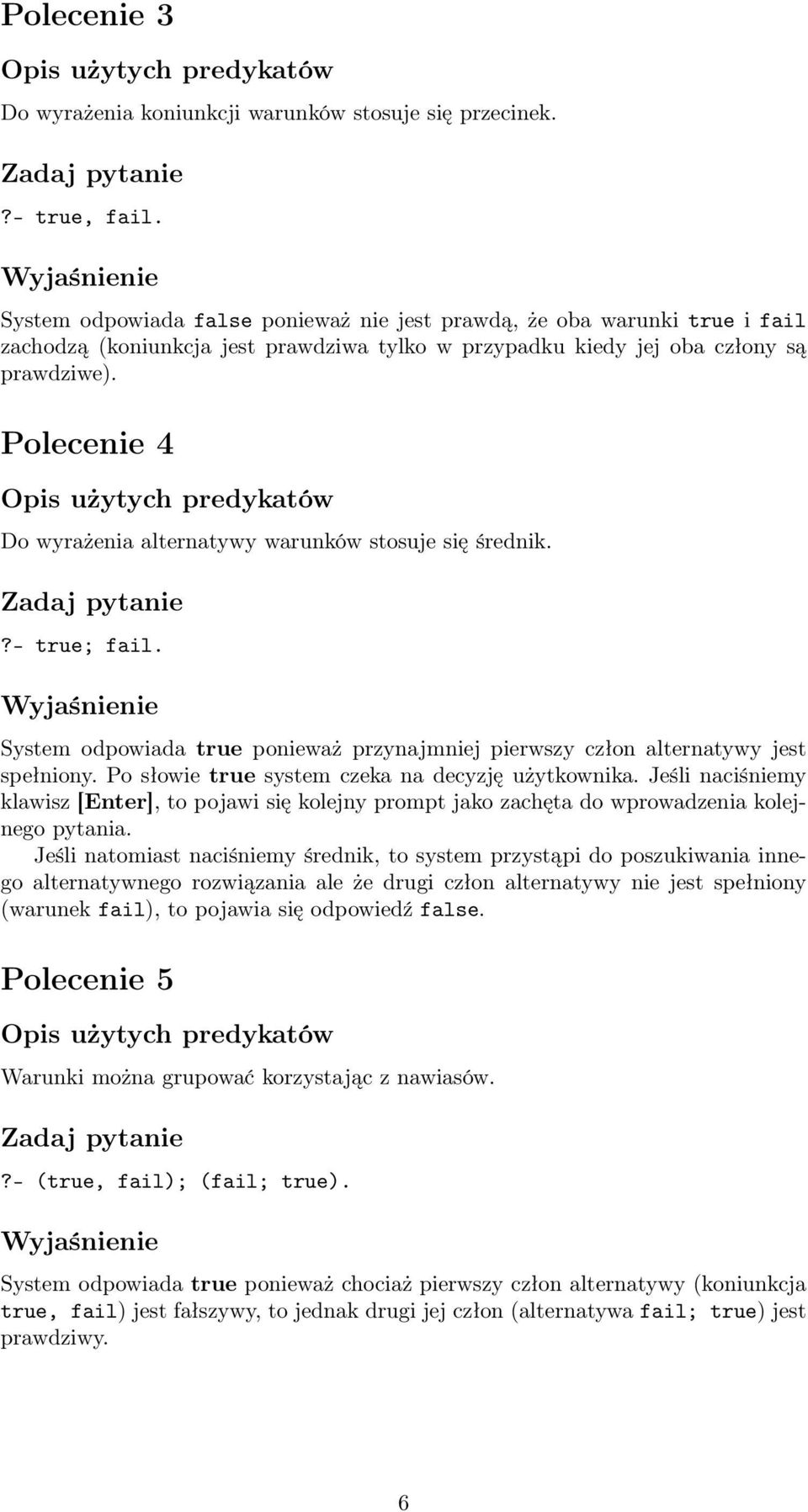 Polecenie 4 Do wyrażenia alternatywy warunków stosuje się średnik.?- true; fail. System odpowiada true ponieważ przynajmniej pierwszy człon alternatywy jest spełniony.