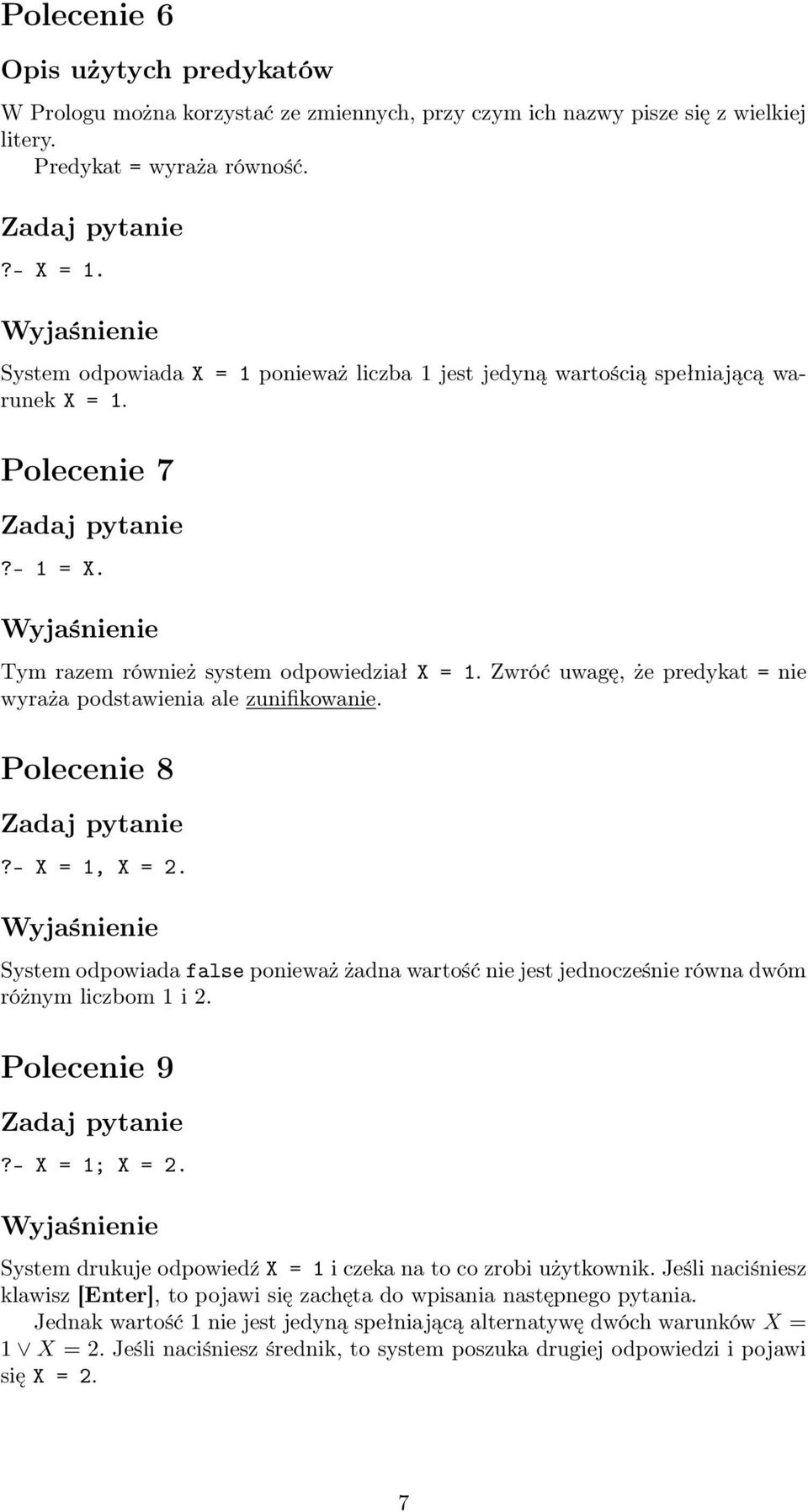 Zwróć uwagę, że predykat = nie wyraża podstawienia ale zunifikowanie. Polecenie 8?- X = 1, X = 2. System odpowiada false ponieważ żadna wartość nie jest jednocześnie równa dwóm różnym liczbom 1 i 2.