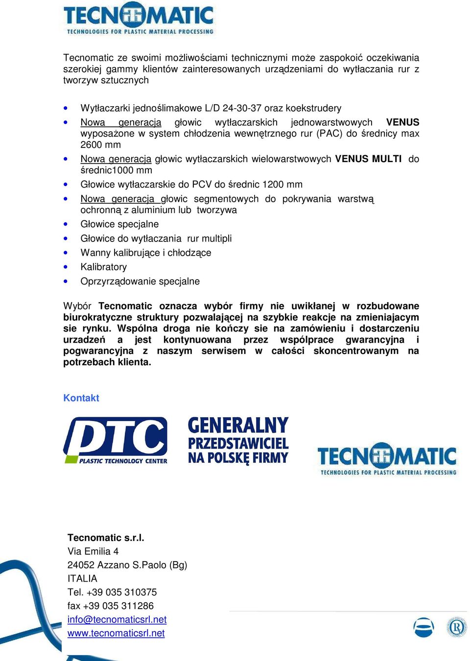 wielowarstwowych MULTI do średnic1000 mm Głowice wytłaczarskie do PCV do średnic 1200 mm Nowa generacja głowic segmentowych do pokrywania warstwą ochronną z aluminium lub tworzywa Głowice specjalne