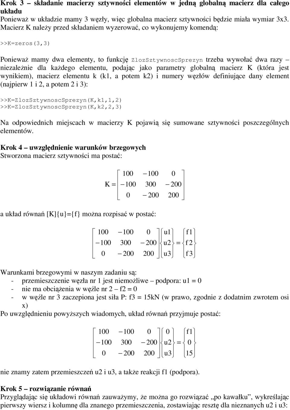 parametry globaln macierz K (tóra jest wyniiem), macierz elementu (1, a potem 2) i numery wzłów definiujce dany element (najpierw 1 i 2, a potem 2 i 3): >>K=ZlozSztywnoscSprezyn(K,1,1,2)