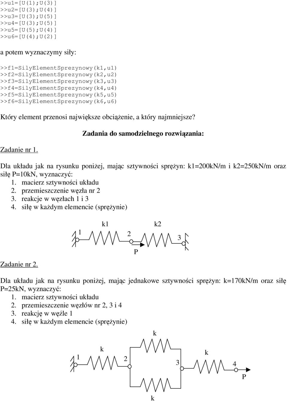 Zadanie nr 1. Zadania do samodzielnego rozwizania: Dla uładu ja na rysunu poniej, majc sztywnoci spryn: 1=2N/m i 2=25N/m oraz sił P=1N, wyznaczy: 1. macierz sztywnoci uładu 2.