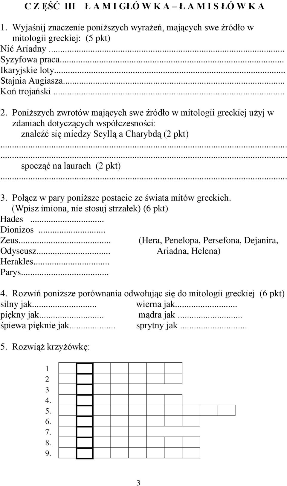 ..... spocząć na laurach (2 pkt)... 3. Połącz w pary poniższe postacie ze świata mitów greckich. (Wpisz imiona, nie stosuj strzałek) (6 pkt) Hades... Dionizos... Zeus.