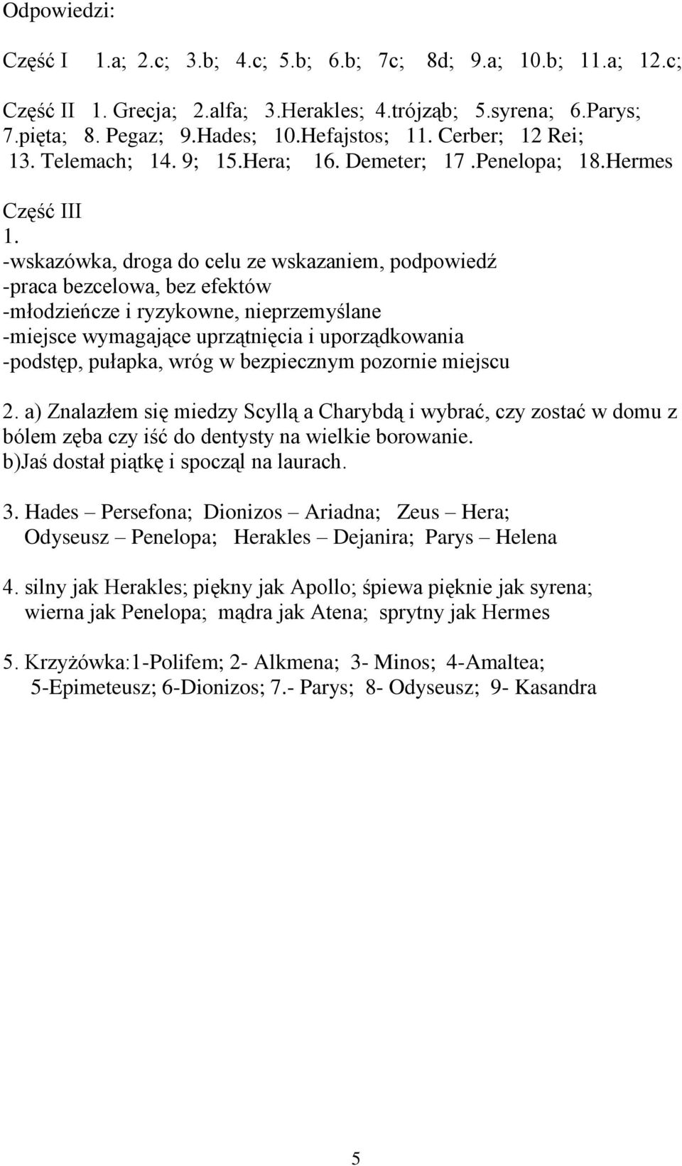 -wskazówka, droga do celu ze wskazaniem, podpowiedź -praca bezcelowa, bez efektów -młodzieńcze i ryzykowne, nieprzemyślane -miejsce wymagające uprzątnięcia i uporządkowania -podstęp, pułapka, wróg w