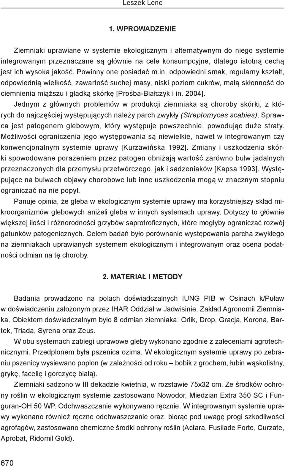 Powinny one posiadać m.in. odpowiedni smak, regularny kształt, odpowiednią wielkość, zawartość suchej masy, niski poziom cukrów, małą skłonność do ciemnienia miąższu i gładką skórkę [Prośba-Białczyk i in.