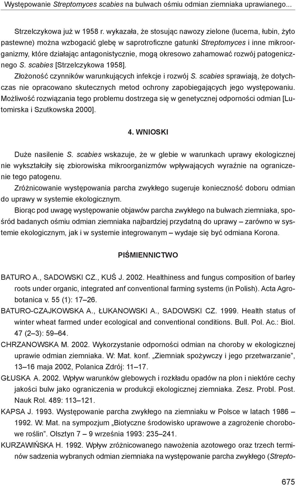 zahamować rozwój patogenicznego S. scabies [Strzelczykowa 1958]. Złożoność czynników warunkujących infekcje i rozwój S.