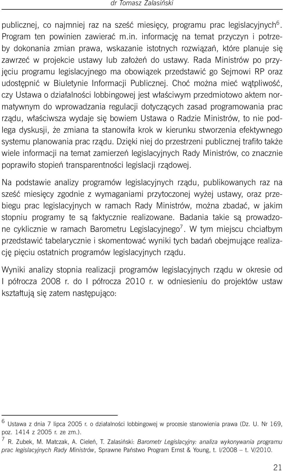 Rada Ministrów po przyjęciu programu legislacyjnego ma obowiązek przedstawić go Sejmowi RP oraz udostępnić w Biuletynie Informacji Publicznej.